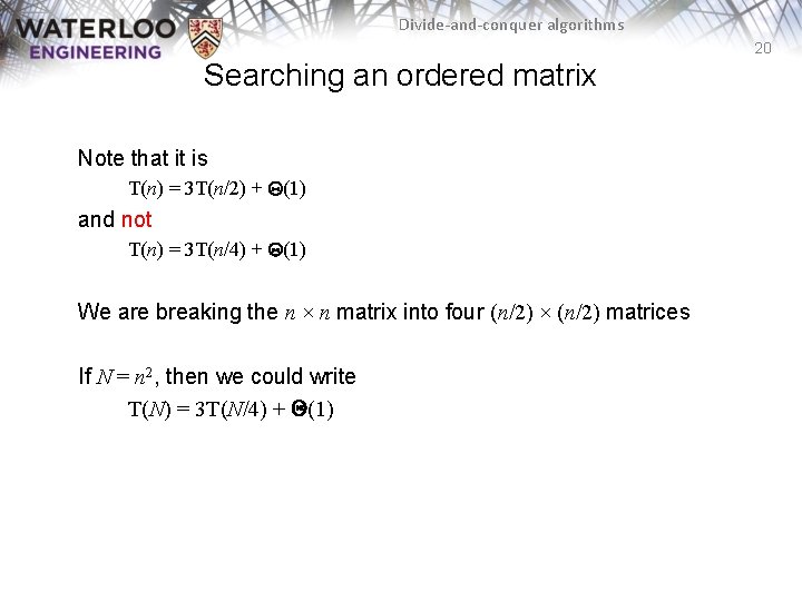 Divide-and-conquer algorithms 20 Searching an ordered matrix Note that it is T(n) = 3