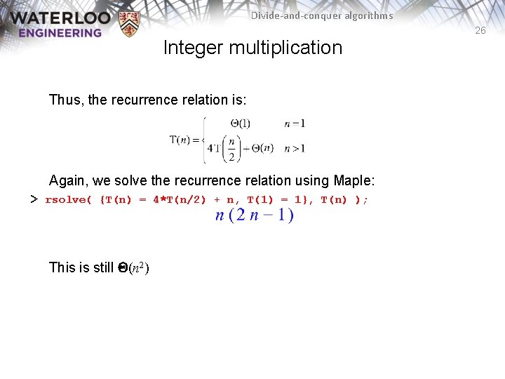 Divide-and-conquer algorithms 26 Integer multiplication Thus, the recurrence relation is: Again, we solve the