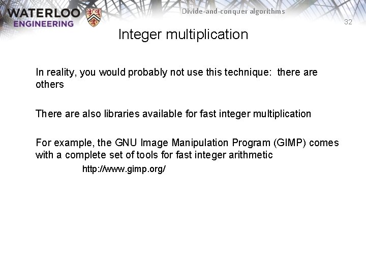 Divide-and-conquer algorithms 32 Integer multiplication In reality, you would probably not use this technique: