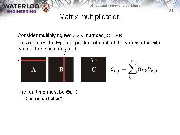 Divide-and-conquer algorithms 34 Matrix multiplication Consider multiplying two n × n matrices, C =