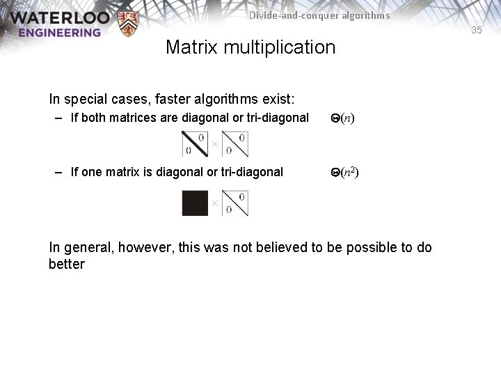 Divide-and-conquer algorithms 35 Matrix multiplication In special cases, faster algorithms exist: – If both