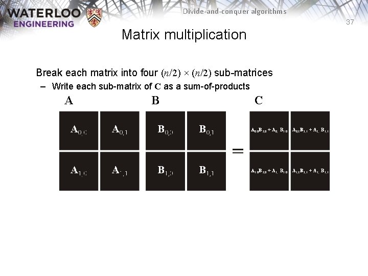 Divide-and-conquer algorithms 37 Matrix multiplication Break each matrix into four (n/2) × (n/2) sub-matrices