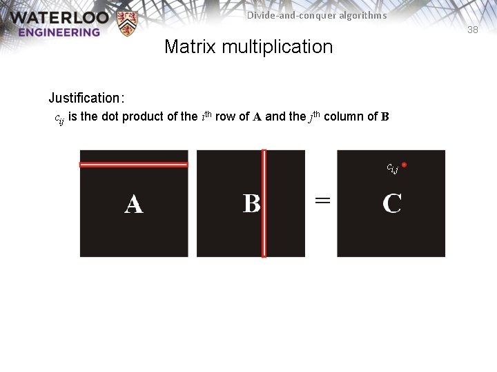 Divide-and-conquer algorithms 38 Matrix multiplication Justification: cij is the dot product of the ith