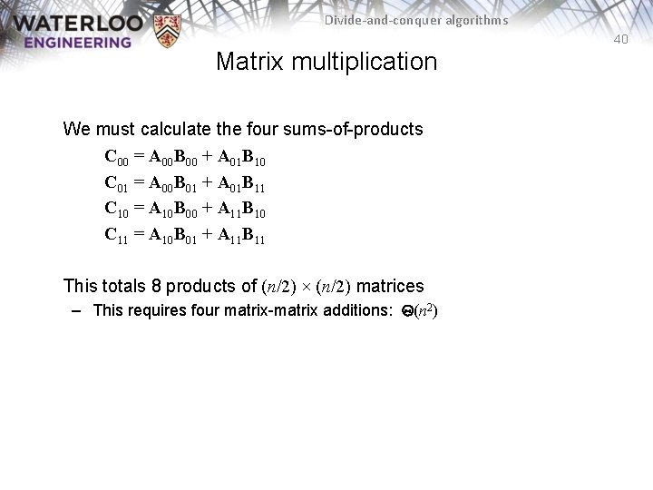 Divide-and-conquer algorithms 40 Matrix multiplication We must calculate the four sums-of-products C 00 =