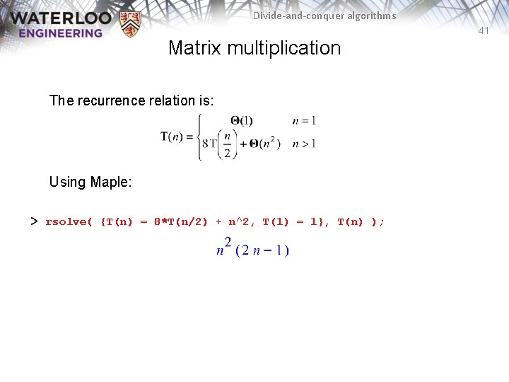 Divide-and-conquer algorithms 41 Matrix multiplication The recurrence relation is: Using Maple: > rsolve( {T(n)