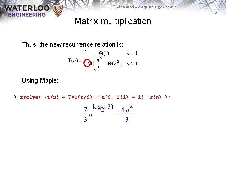 Divide-and-conquer algorithms 44 Matrix multiplication Thus, the new recurrence relation is: Using Maple: >