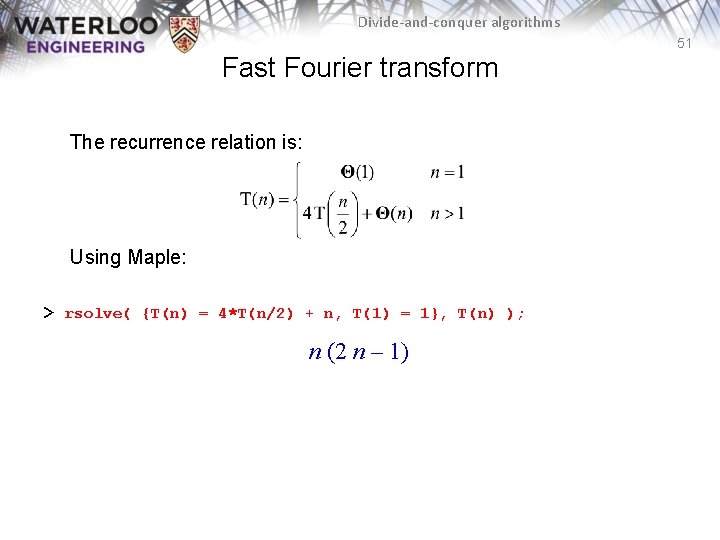 Divide-and-conquer algorithms 51 Fast Fourier transform The recurrence relation is: Using Maple: > rsolve(