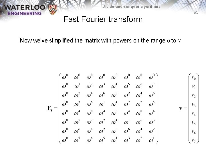 Divide-and-conquer algorithms 63 Fast Fourier transform Now we’ve simplified the matrix with powers on