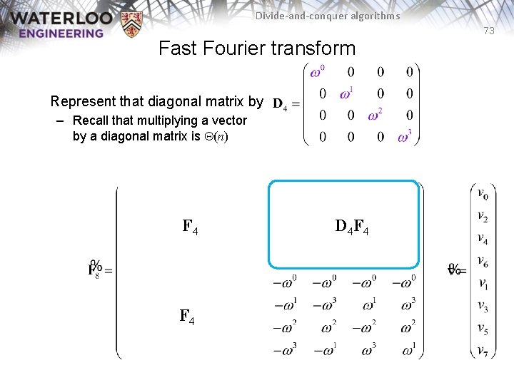 Divide-and-conquer algorithms 73 Fast Fourier transform Represent that diagonal matrix by – Recall that