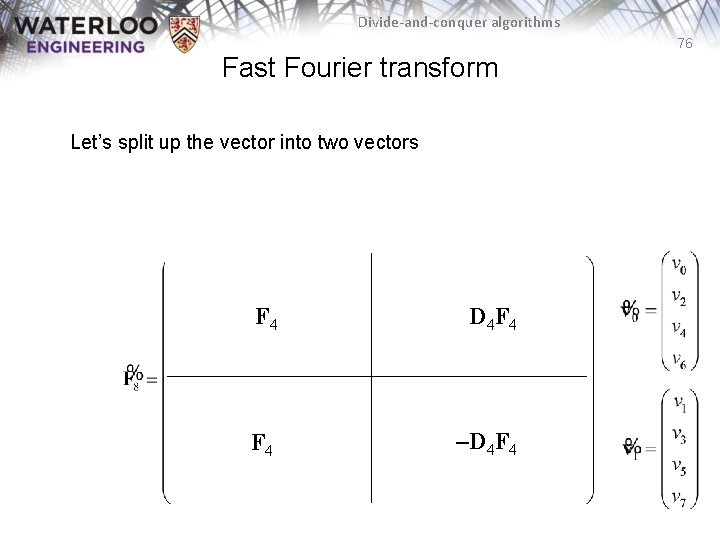Divide-and-conquer algorithms 76 Fast Fourier transform Let’s split up the vector into two vectors