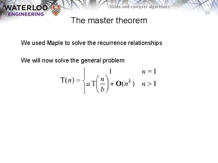 Divide-and-conquer algorithms 83 The master theorem We used Maple to solve the recurrence relationships