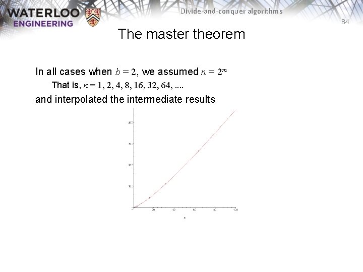 Divide-and-conquer algorithms 84 The master theorem In all cases when b = 2, we