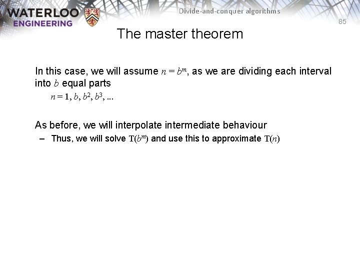 Divide-and-conquer algorithms 85 The master theorem In this case, we will assume n =