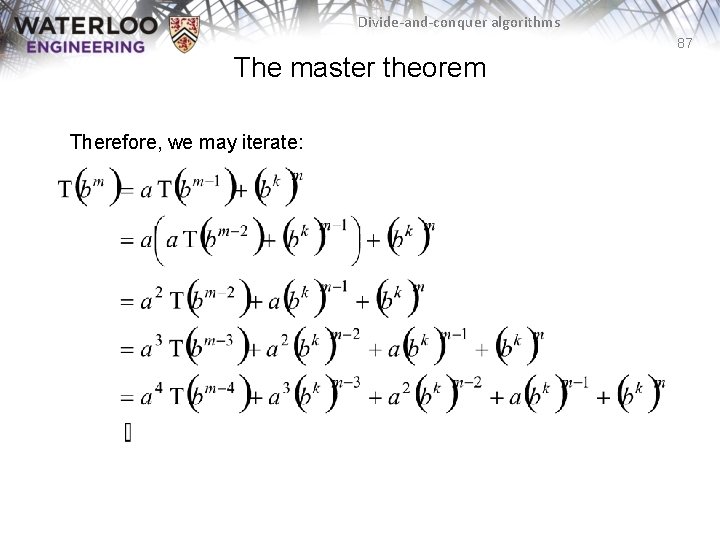 Divide-and-conquer algorithms 87 The master theorem Therefore, we may iterate: 