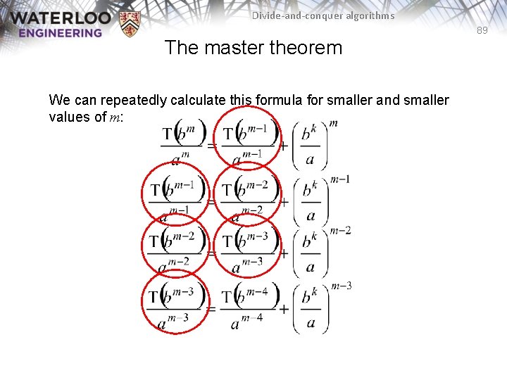 Divide-and-conquer algorithms 89 The master theorem We can repeatedly calculate this formula for smaller