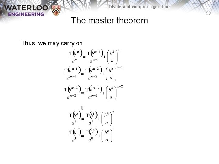 Divide-and-conquer algorithms 90 The master theorem Thus, we may carry on 