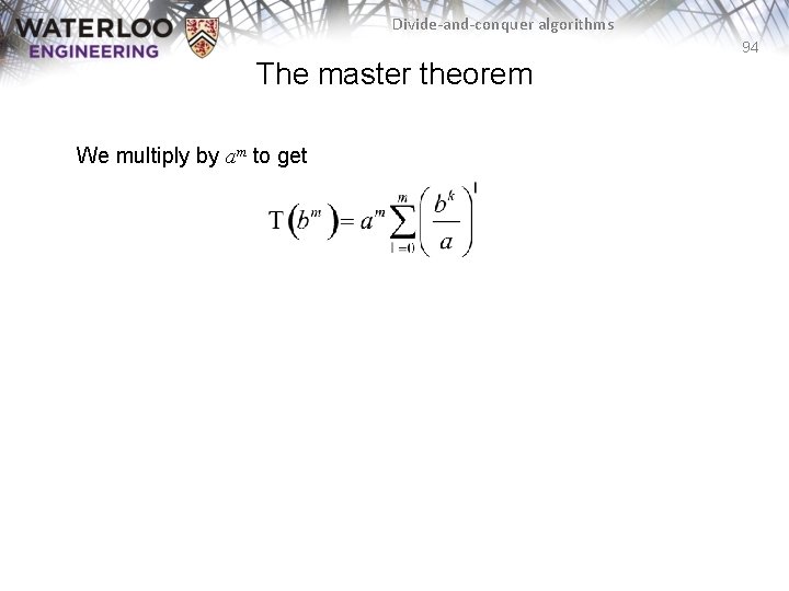 Divide-and-conquer algorithms 94 The master theorem We multiply by am to get 