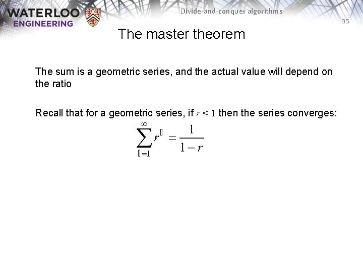 Divide-and-conquer algorithms 95 The master theorem The sum is a geometric series, and the