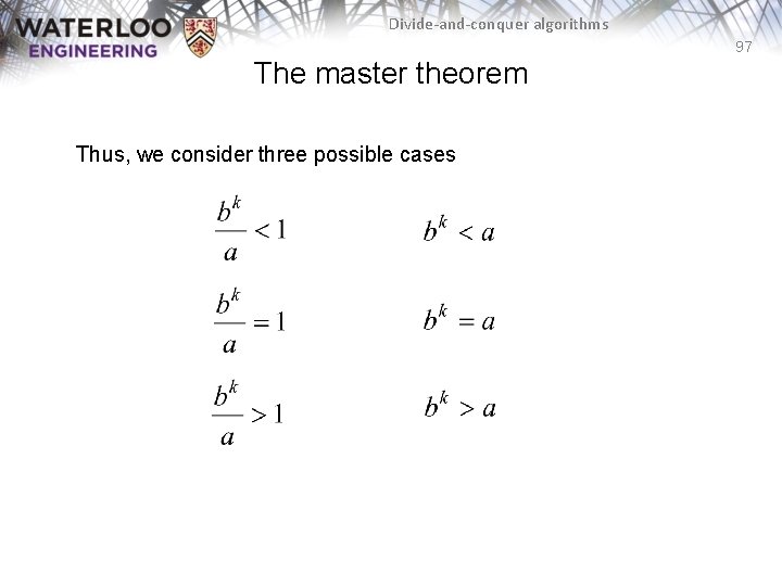 Divide-and-conquer algorithms 97 The master theorem Thus, we consider three possible cases 