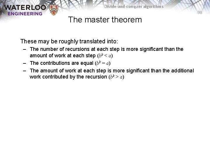 Divide-and-conquer algorithms 98 The master theorem These may be roughly translated into: – The