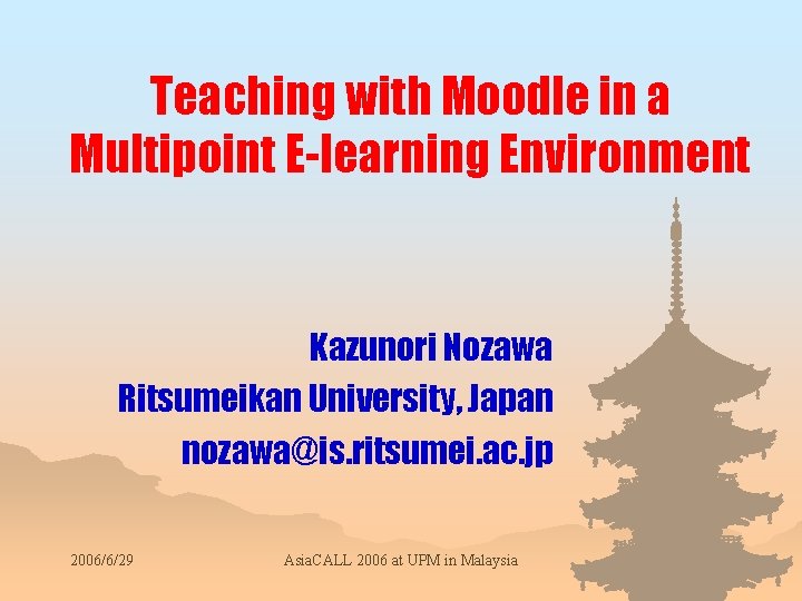 Teaching with Moodle in a Multipoint E-learning Environment Kazunori Nozawa Ritsumeikan University, Japan nozawa@is.