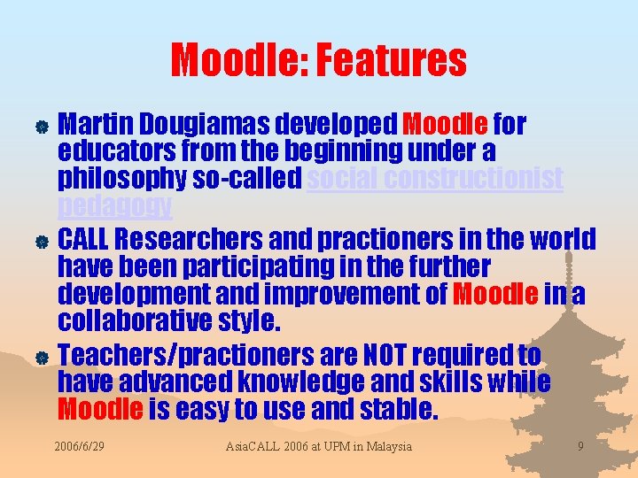 Moodle: Features Martin Dougiamas developed Moodle for educators from the beginning under a philosophy