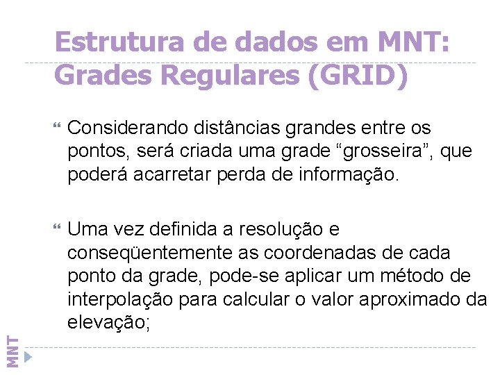 MNT Estrutura de dados em MNT: Grades Regulares (GRID) Considerando distâncias grandes entre os