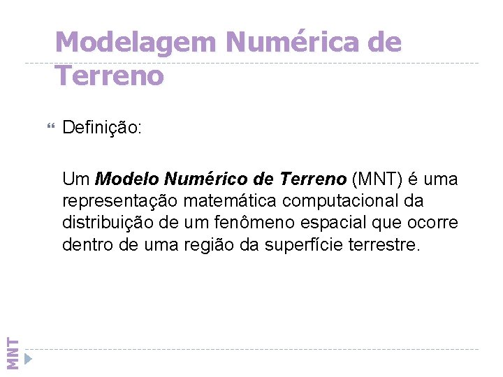 Modelagem Numérica de Terreno Definição: MNT Um Modelo Numérico de Terreno (MNT) é uma