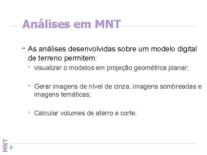 Análises em MNT As análises desenvolvidas sobre um modelo digital de terreno permitem: visualizar