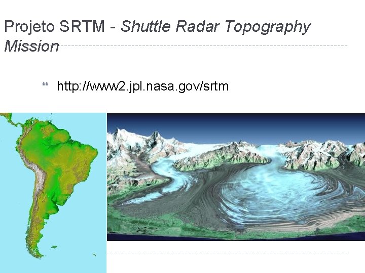 Projeto SRTM - Shuttle Radar Topography Mission http: //www 2. jpl. nasa. gov/srtm 
