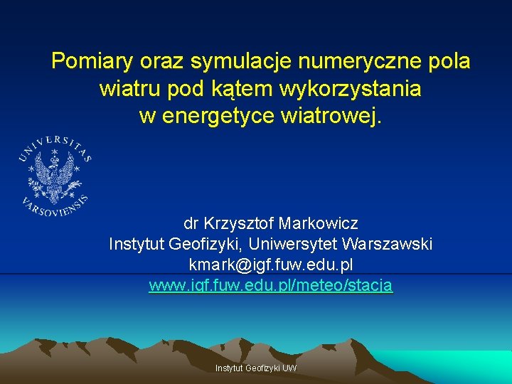 Pomiary oraz symulacje numeryczne pola wiatru pod kątem wykorzystania w energetyce wiatrowej. dr Krzysztof