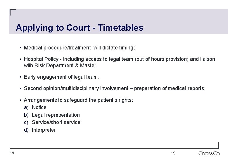 Applying to Court - Timetables • Medical procedure/treatment will dictate timing; • Hospital Policy