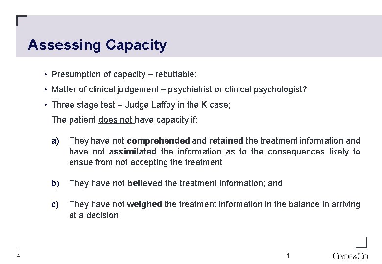 Assessing Capacity • Presumption of capacity – rebuttable; • Matter of clinical judgement –