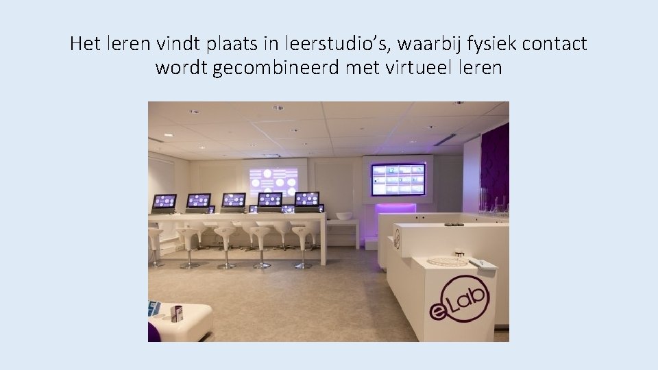 Het leren vindt plaats in leerstudio’s, waarbij fysiek contact wordt gecombineerd met virtueel leren