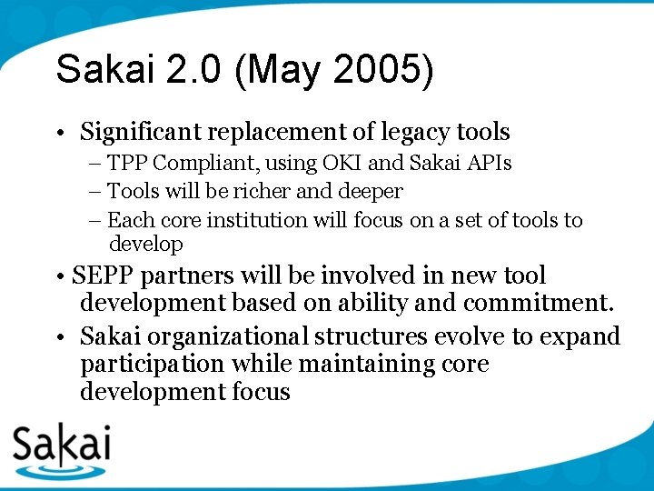 Sakai 2. 0 (May 2005) • Significant replacement of legacy tools – TPP Compliant,