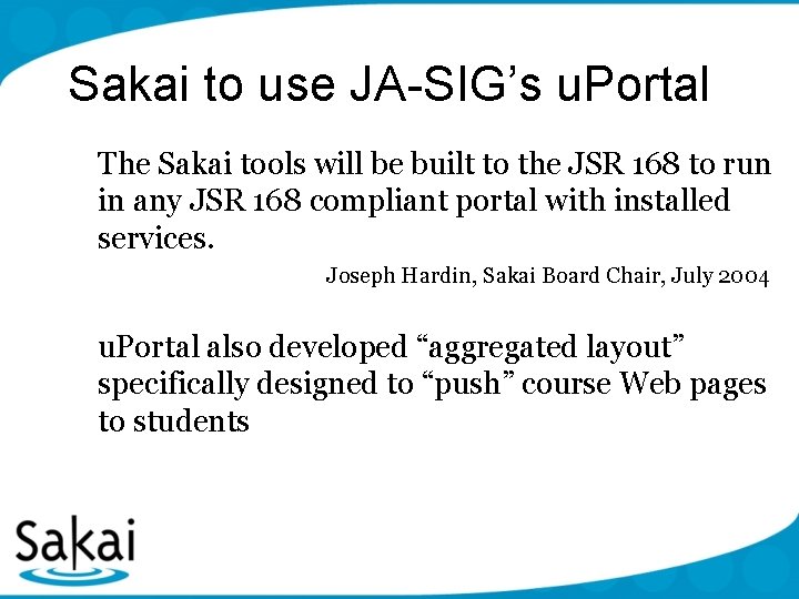 Sakai to use JA-SIG’s u. Portal The Sakai tools will be built to the