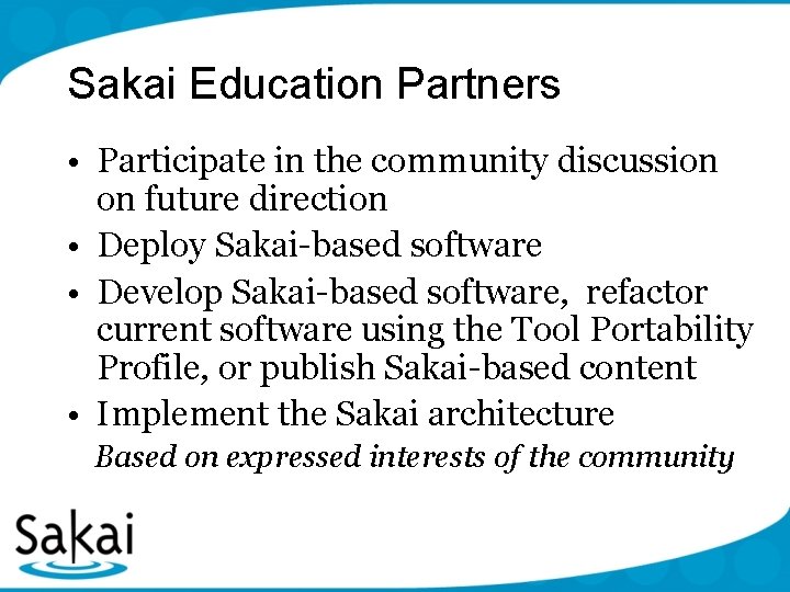 Sakai Education Partners • Participate in the community discussion on future direction • Deploy