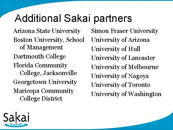 Additional Sakai partners Arizona State University Boston University, School of Management Dartmouth College Florida