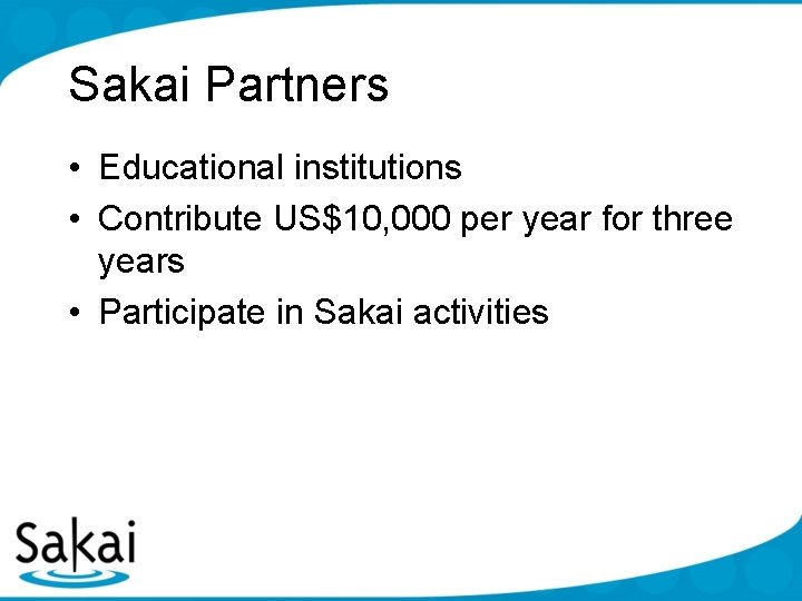 Sakai Partners • Educational institutions • Contribute US$10, 000 per year for three years