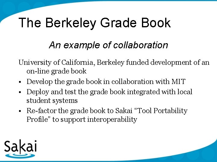 The Berkeley Grade Book An example of collaboration University of California, Berkeley funded development