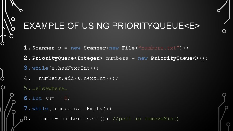 EXAMPLE OF USING PRIORITYQUEUE<E> 1. Scanner s = new Scanner(new File(“numbers. txt”)); 2. Priority.