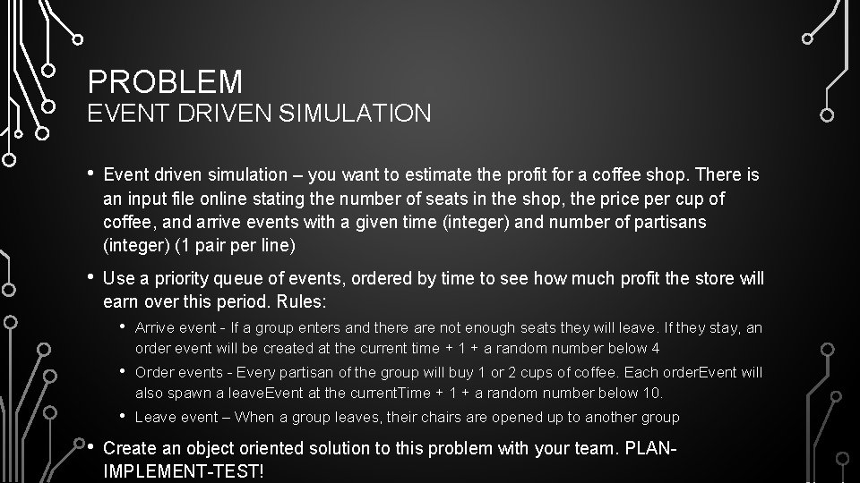 PROBLEM EVENT DRIVEN SIMULATION • Event driven simulation – you want to estimate the