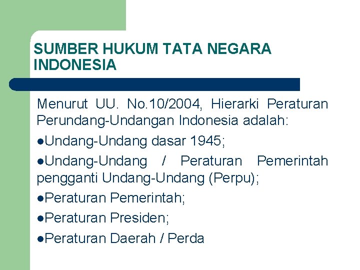 SUMBER HUKUM TATA NEGARA INDONESIA Menurut UU. No. 10/2004, Hierarki Peraturan Perundang-Undangan Indonesia adalah: