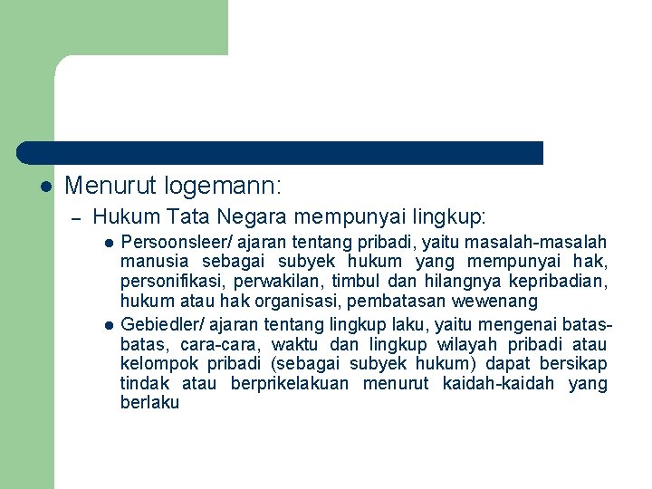 l Menurut logemann: – Hukum Tata Negara mempunyai lingkup: l l Persoonsleer/ ajaran tentang l Menurut logemann: – Hukum Tata Negara mempunyai lingkup: l l Persoonsleer/ ajaran tentang