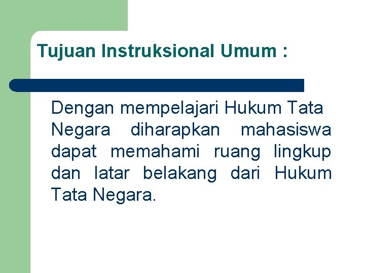 Tujuan Instruksional Umum : Dengan mempelajari Hukum Tata Negara diharapkan mahasiswa dapat memahami ruang