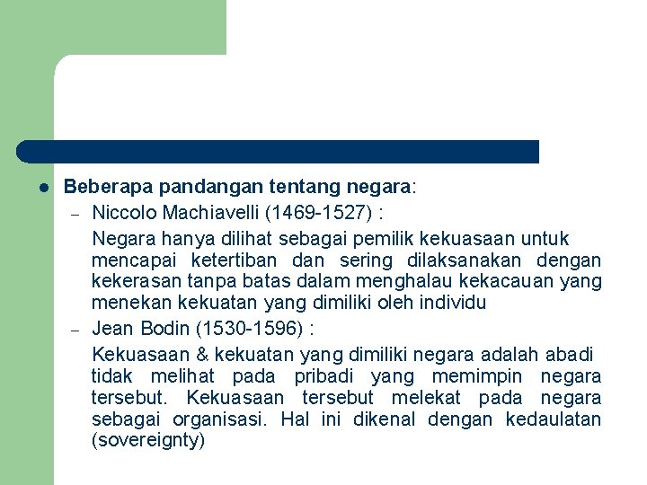 l Beberapa pandangan tentang negara: – Niccolo Machiavelli (1469 -1527) : Negara hanya dilihat