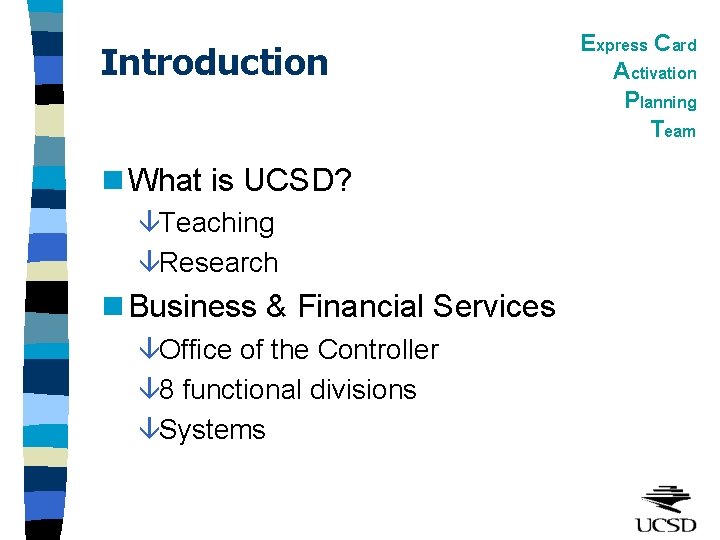 Introduction n What is UCSD? âTeaching âResearch n Business & Financial Services âOffice of