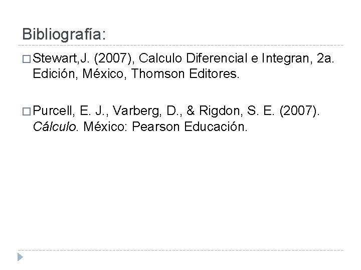 Bibliografía: � Stewart, J. (2007), Calculo Diferencial e Integran, 2 a. Edición, México, Thomson