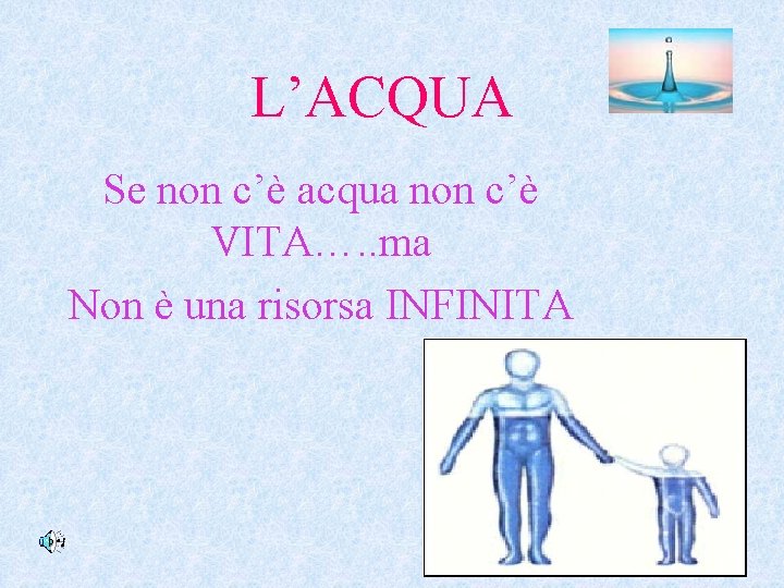 L’ACQUA Se non c’è acqua non c’è VITA…. . ma Non è una risorsa