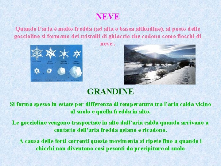 NEVE Quando l’aria è molto fredda (ad alta o bassa altitudine), al posto delle